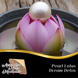 Pearl Lotus Dream Detox - Asian Spa Music Meditation