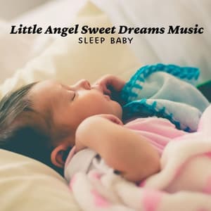 Sleep Baby: Little Angel Sweet Dreams Music - Baby Sleeping Music