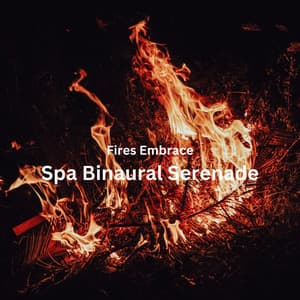 Fires Embrace: Spa Binaural Serenade - Binaural Reality