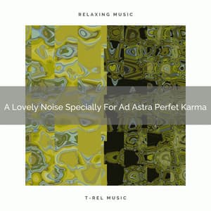 A Lovely Noise Specially For Ad Astra Perfet Karma - White Noise For Sleeping Problems