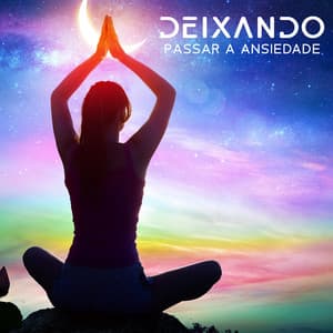 Deixando Passar a Ansiedade: Meditação para Acalmar a Mente, Música para Transformar o Medo e a Ansiedade em Paz Interior - Academia de Relaxamento Espiritual