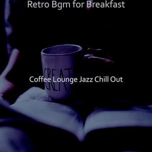 Retro Bgm for Breakfast - Coffee Lounge Jazz Chill Out