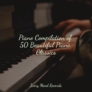 Piano Compilation of 50 Beautiful Piano Classics - Ivory Mood