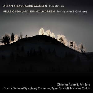 Allan Gravgaard Madsen: Nachtmusik - Gudmundsen-Holmgreen: For Violin & Orchestra - Christina Åstrand