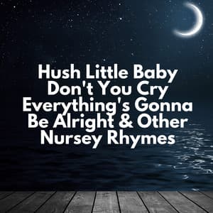 Hush Little Baby Don't You Cry Everything's Gonna Be Alright & Other Nursey Rhymes - Hush Little Baby