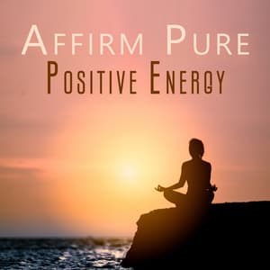 Affirm Pure Positive Energy: Boost Your Aura, Remove Negative Energy, Increase Mental Strength - Positive Affirmations Music Zone