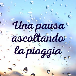 Una pausa ascoltando la pioggia - Pioggia rilassante