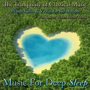 The Tranquility of Classical Music: Piano, Cello and Violin for Relaxation - Music For Deep Sleep