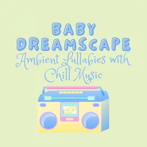 Baby Dreamscape: Ambient Lullabies with Chill Music - Nylana