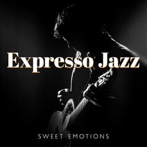 Expresso Jazz: Sweet Emotions, Long day, Restaurant, Guitar Relaxation, Car Music, Memories - Jazz Guitar Club