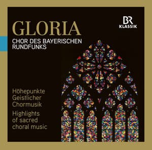 Gloria: Highlights of Sacred Choral Music - Bavarian Radio Chorus