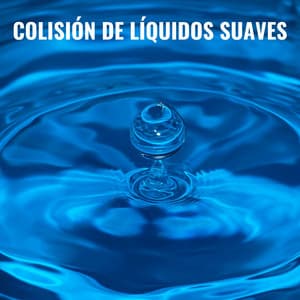 Colisión De Líquidos Suaves - Ciencia del Agua