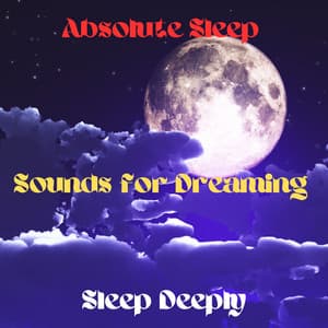 Absolute Sleep & Sounds for Dreaming & Sleep Deeply - Baby Sleep Lullaby Academy