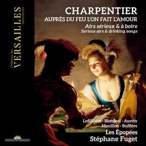 Charpentier: Auprès du feu l'on fait l'amour. Serious Airs & Drinking Songs - Marc-Antoine Charpentier