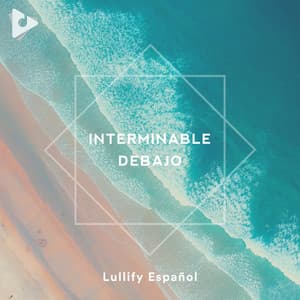 Interminable Debajo - Lullify Español