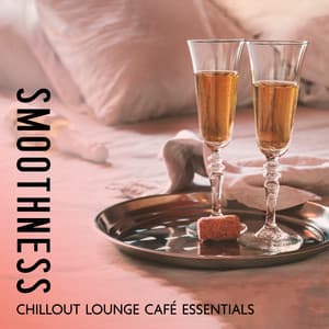 Smoothness Chillout Lounge Café Essentials: Chillout Lounge Relax & Sensations - #1 Hits Now