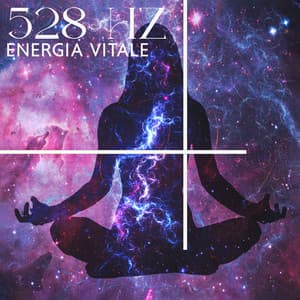 528 Hz: Energia Vitale – Rigenerazione Corporea Completa - Collezione Solfeggio Toni