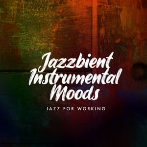 Jazzbient Instrumental Moods - Jazz for Working
