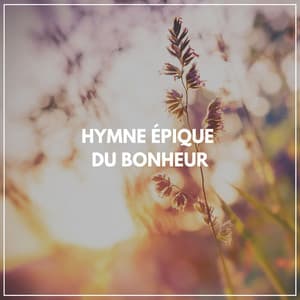 Hymne épique du bonheur - Aide Au Sommeil