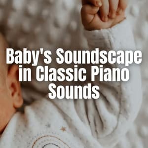 Baby's Soundscape in Classic Piano Sounds - Baby Relax Piano