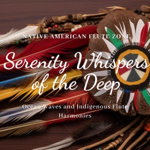 Serenity Whispers of the Deep: Ocean Waves and Indigenous Flute Harmonies - Native American Flute Zone