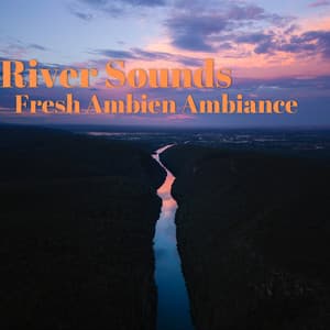 River Sounds, Fresh Ambient Ambiance - River Sleep Aid