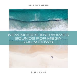 New Noises and Waves Sounds For Mega Calm Down - Water Sounds Music Universe