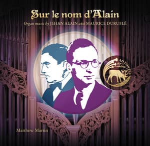 Sur le nom d'Alain: Organ Music by Jehan Alain & Maurice Duruflé - Matthew Martin