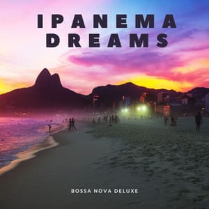 Ipanema Dreams: Smooth Bossa Nova - Bossa Nova Deluxe