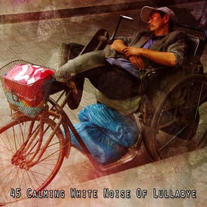 45 Calming White Noise Of Lullabye - Baby Rest