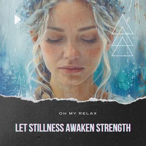 Let Stillness Awaken Strength - Oh My Relax