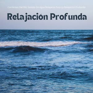 Corrientes Del Río: Sonido De Agua Relajante Para La Relajación Profunda - Sonidos De Agua