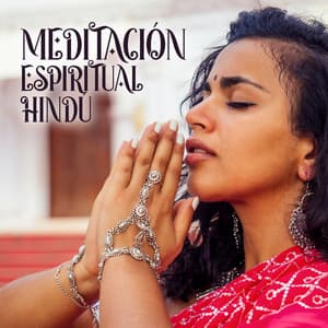 Meditación Espiritual Hindú: Camino Curativo, Meditación, Sonidos de la India - La Espiritualidad Música Colección