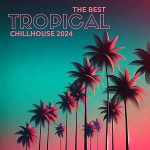The Best Tropical Chillhouse 2024 - Tropical Chill Music Land