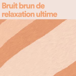 Bruit brun de relaxation ultime - Bruit Brun