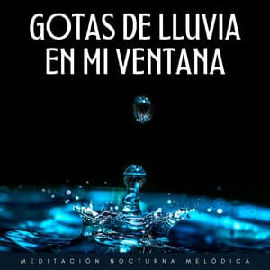 Gotas De Lluvia En Mi Ventana: Meditación Nocturna Melódica - Meditación Lluvia Sonidos