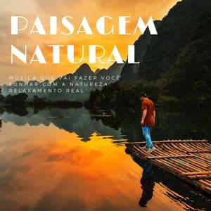 Paisagem Natural: Música que vai Fazer Você Sonhar com a Natureza, Relaxamento Real - Relaxamento Soundscape