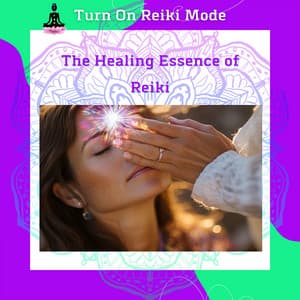 The Healing Essence of Reiki: Transform Your Energy, Transform Your Life - Turn On Reiki Mode