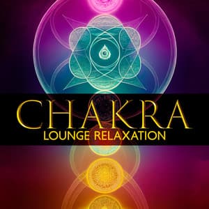 Chakra Lounge Relaxation: Deep Meditation, Mindfulness and Body Awareness - Chakra Balancing 101