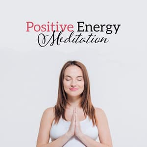 Positive Energy Meditation: Nature Music for Well-Being, Self Healing & Hypnosis, Deep Zen Ambient for Clear Mind, Positive Thoughts, Yoga Relaxation - Body Soul Music Zone