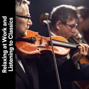 Relaxing At Work and Listening to Classics - Classical Music For Work