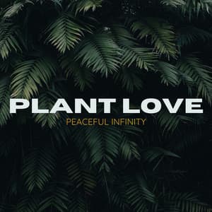 Peaceful Infinity - Plant Love
