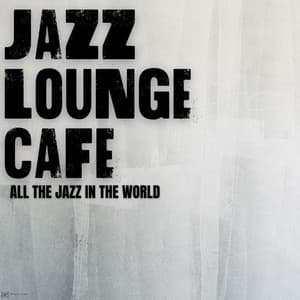 All The Jazz In The World - Jazz Lounge Cafe