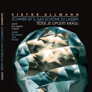 Ullmann: Schwer ist's, das Schöne zu lassen – Těžké je opustit tu krásu - Viktor Ullmann
