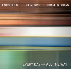 EVERY DAY → ALL THE WAY - Larry Ochs