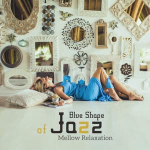 Blue Shape of Jazz – Mellow Relaxation: Soft Fusion, Everyday Smooth, Calming Vibes - Smooth Jazz Lounge School