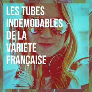 Les tubes indémodables de la variété française - Hits Variété Pop