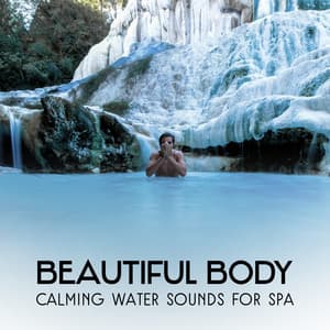 Beautiful Body: Calming Water Sounds for Spa - Serenity and Yoga Music Collective, Spa Relaxation and Meditation, Massage Melody with Nature, Hotel Spa & Wellness - Massage Sanctuary