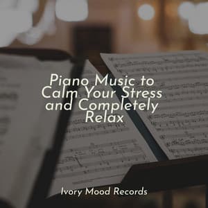 Piano Music to Calm Your Stress and Completely Relax - Ivory Mood