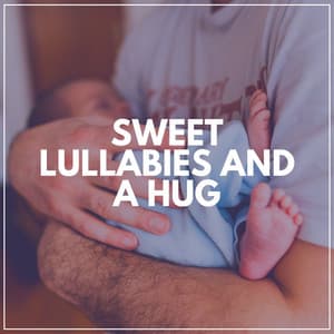 Sweet Lullabies and a Hug - Relaxing Baby Sleeping Songs